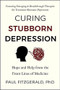 Curing Stubborn Depression (Hope and Help from the Front Lines of Medicine) by Paul Fitzgerald, 9781578269372