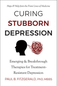 Curing Stubborn Depression (Emerging & Breakthrough Therapies for Treatment-Resistant Depression) by Paul Fitzgerald, 9781578269372