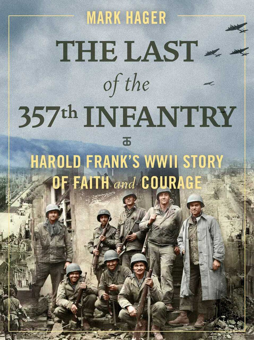 The Last of the 357th Infantry (Harold Frank's WWII Story of Faith and Courage) by Mark Hager, 9781684512454