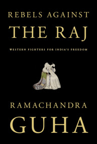 Rebels Against the Raj (Western Fighters for India's Freedom) - 9781101874837 by Ramachandra Guha, 9781101874837
