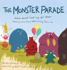 The Monster Parade (A Book about Feeling All Your Feelings and Then Watching Them Go) by Wendy O'Leary, Noémie Gionet Landry, 9781611809220