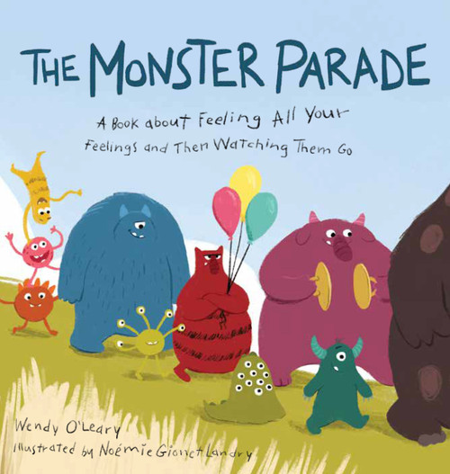 The Monster Parade (A Book about Feeling All Your Feelings and Then Watching Them Go) by Wendy O'Leary, Noémie Gionet Landry, 9781611809220