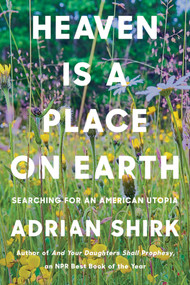 Heaven Is a Place on Earth (Searching for an American Utopia) by Adrian Shirk, 9781640093300