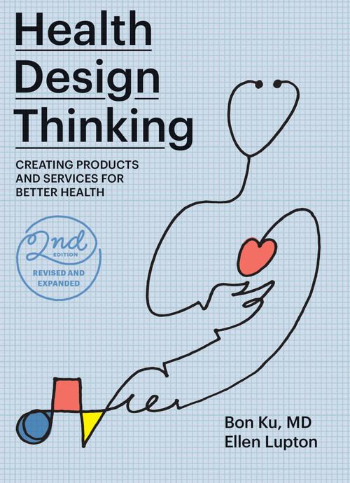 Health Design Thinking, second edition (Creating Products and Services for Better Health) by Bon Ku, Ellen Lupton, 9780262543606