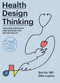 Health Design Thinking, second edition (Creating Products and Services for Better Health) by Bon Ku, Ellen Lupton, 9780262543606