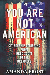 You Are Not American (Citizenship Stripping from Dred Scott to the Dreamers) - 9780807055458 by Amanda Frost, 9780807055458
