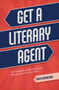 Get a Literary Agent (The Complete Guide to Securing Representation for Your Work) by Chuck Sambuchino, 9781599638010