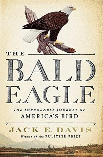 The Bald Eagle (The Improbable Journey of  America's Bird) by Jack E. Davis, 9781631495250