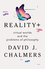 Reality+ (Virtual Worlds and the Problems of Philosophy) by David J. Chalmers, 9780393635805