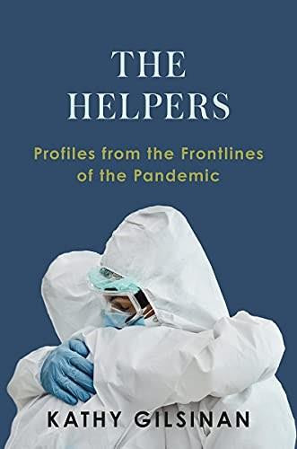 The Helpers (Profiles from the Front Lines of the Pandemic) by Kathy Gilsinan, 9780393867022