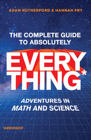 The Complete Guide to Absolutely Everything (Abridged) (Adventures in Math and Science) by Adam Rutherford, Hannah Fry, 9780393881578