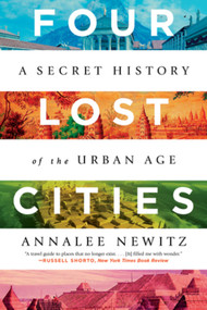 Four Lost Cities (A Secret History of the Urban Age) - 9780393882452 by Annalee Newitz