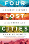 Four Lost Cities (A Secret History of the Urban Age) - 9780393882452 by Annalee Newitz