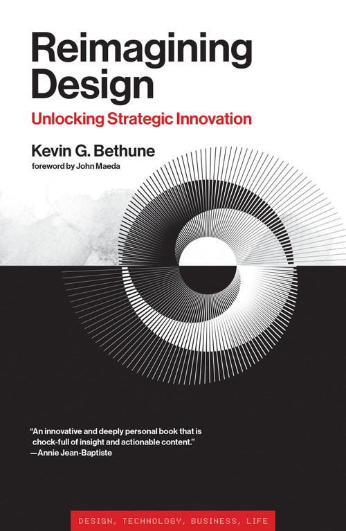Reimagining Design (Unlocking Strategic Innovation) by Kevin G. Bethune, John Maeda, 9780262046503