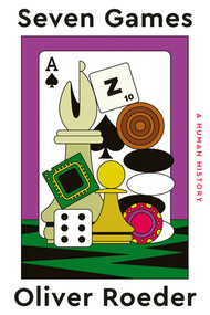 Seven Games (A Human History) by Oliver Roeder, 9781324003779