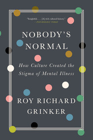 Nobody's Normal (How Culture Created the Stigma of Mental Illness) - 9781324020134 by Roy Richard Grinker, 9781324020134