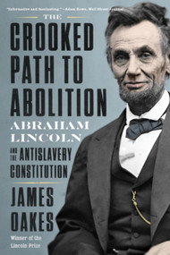 The Crooked Path to Abolition (Abraham Lincoln and the Antislavery Constitution) - 9781324020196 by James Oakes