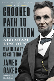 The Crooked Path to Abolition (Abraham Lincoln and the Antislavery Constitution) - 9781324020196 by James Oakes, 9781324020196