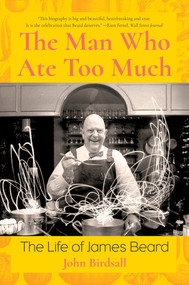 The Man Who Ate Too Much (The Life of James Beard) - 9781324020240 by John Birdsall, 9781324020240
