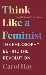 Think Like a Feminist (The Philosophy Behind the Revolution) - 9781324020271 by Carol Hay, 9781324020271