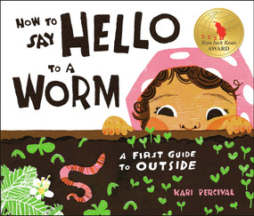 How to Say Hello to a Worm (A First Guide to Outside) by Kari Percival, Kari Percival, 9780593226797