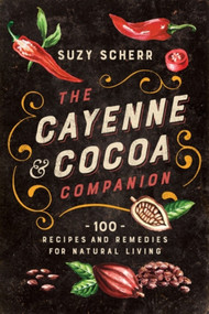 The Cayenne & Cocoa Companion (100 Recipes and Remedies for Natural Living) by Suzy Scherr, 9781682686324
