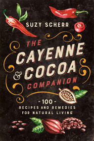 The Cayenne & Cocoa Companion (100 Recipes and Remedies for Natural Living) by Suzy Scherr, 9781682686324