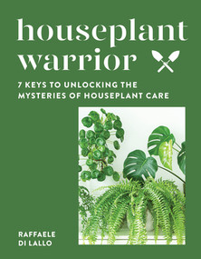 Houseplant Warrior (7 Keys to Unlocking the Mysteries of Houseplant Care) by Raffaele Di Lallo, 9781682686751