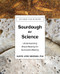 Sourdough by Science (Understanding Bread Making for Successful Baking) by Karyn Lynn Newman, 9781682687000