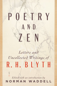 Poetry and Zen (Letters and Uncollected Writings of R. H. Blyth) by R. H. Blyth, Norman Waddell, 9781611809985