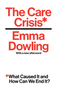 The Care Crisis (What Caused It and How Can We End It?) - 9781786630353 by Emma Dowling, 9781786630353