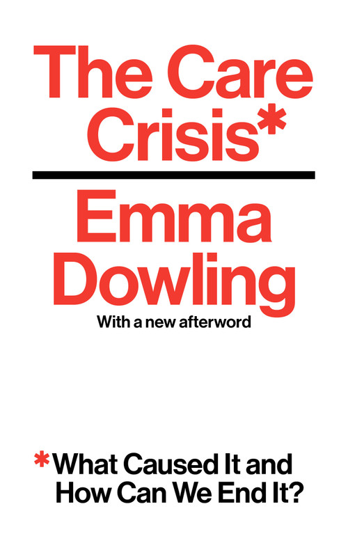 The Care Crisis (What Caused It and How Can We End It?) - 9781786630353 by Emma Dowling, 9781786630353