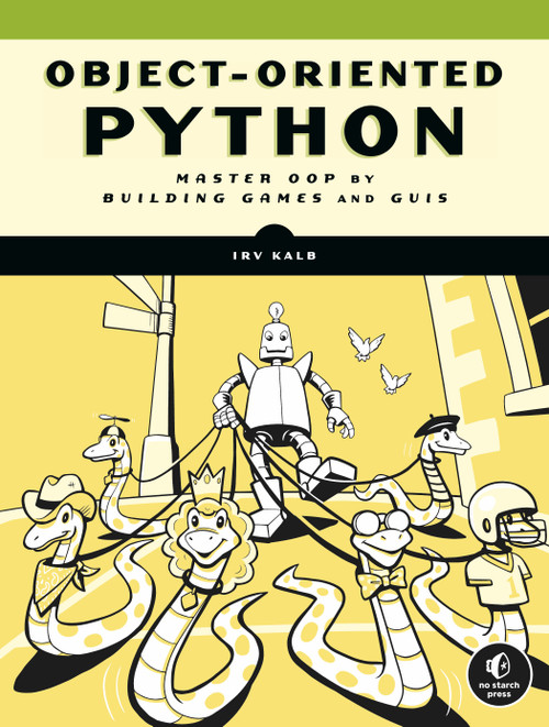 Object-Oriented Python (Master OOP by Building Games and GUIs) by Irv Kalb, 9781718502062