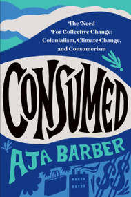 Consumed (The Need for Collective Change: Colonialism, Climate Change, and Consumerism) - 9781538709849 by Aja Barber, 9781538709849