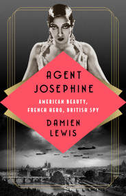 Agent Josephine (American Beauty, French Hero, British Spy) by Damien Lewis, 9781541700666