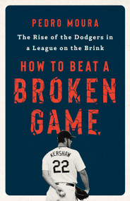 How to Beat a Broken Game (The Rise of the Dodgers in a League on the Brink) by Pedro Moura, 9781541701427