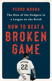 How to Beat a Broken Game (The Rise of the Dodgers in a League on the Brink) by Pedro Moura, 9781541701427