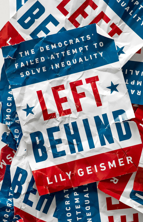 Left Behind (The Democrats' Failed Attempt to Solve Inequality) by Lily Geismer, 9781541757004