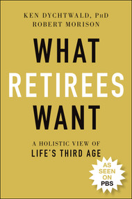 What Retirees Want (A Holistic View of Life's Third Age) - 9781119846734 by Ken Dychtwald, Robert Morison, 9781119846734