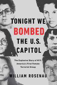 Tonight We Bombed the U.S. Capitol (The Explosive Story of M19, America's First Female Terrorist Group) - 9781501170133 by William Rosenau, 9781501170133