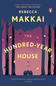 The Hundred-Year House (A Novel) by Rebecca Makkai, 9780143127444