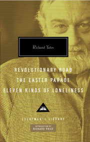 Revolutionary Road, The Easter Parade, Eleven Kinds of Loneliness (Introduction by Richard Price) by Richard Yates, Richard Price, 9780307270894