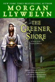 The Greener Shore (A Novel of the Druids of Hibernia) by Morgan Llywelyn, 9780345477675