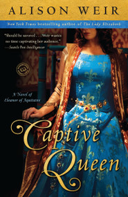 Captive Queen (A Novel of Eleanor of Aquitaine) by Alison Weir, 9780345511881
