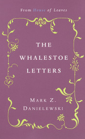 The Whalestoe Letters (From House of Leaves) by Mark Z. Danielewski, 9780375714412