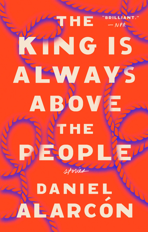 The King Is Always Above the People (Stories) by Daniel Alarcón, 9780525534624