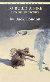 To Build a Fire and Other Stories by Jack London, 9780553213355
