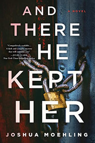 And There He Kept Her (A Novel) by Joshua Moehling, 9781728247892