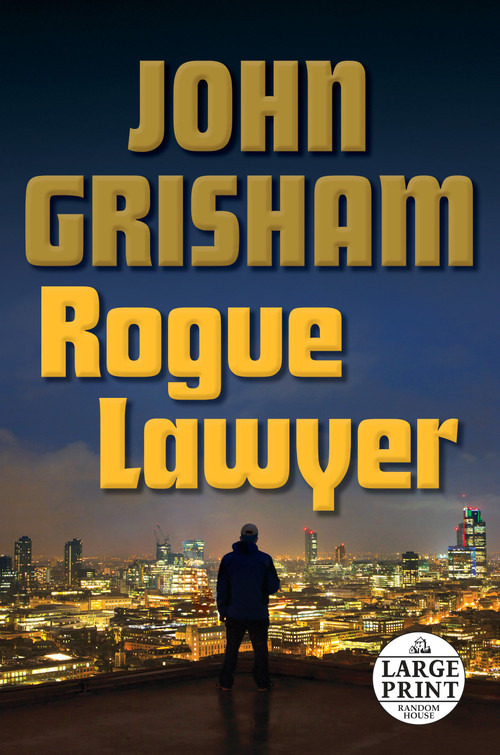 Rogue Lawyer (A Novel) by John Grisham, 9780804194792