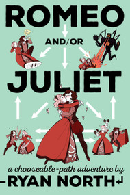 Romeo and/or Juliet (A Chooseable-Path Adventure) by Ryan North, 9781101983300